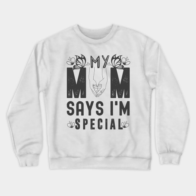 Funny My Mom Says I'm Special t-shirt For Sons And Daughters Crewneck Sweatshirt by Xpert Apparel